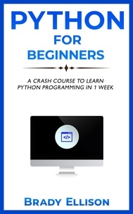  Brady Ellison - Python for Beginners: A Crash Course to Learn Python Programming in 1 Week.
