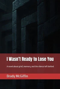 I Wasn’t Ready to Lose You A novel about grief, memory, and the silence left behind