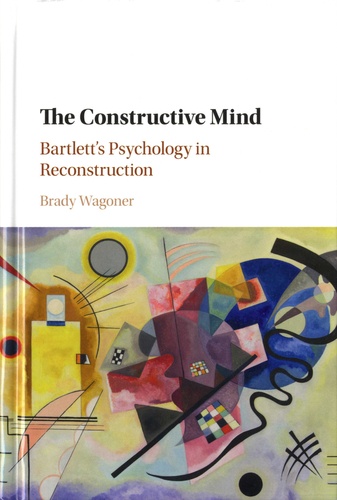 Brady Wagoner - The Constructive Mind - Bartlett's Psychology in Reconstruction.
