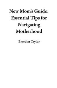 New Mom's Guide: Essential Tips for Navigating Motherhood
