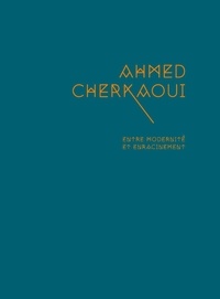 Brahim Alaoui et Michel Gauthier - Ahmed Cherkaoui - Entre modernité et enracinement.