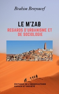 Brahim Benyoucef - Le M'zab - Regards d'urbanisme et de sociologie.