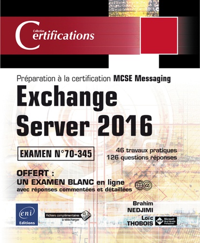 Brahim Nedjimi et Loïc Thobois - Exchange Server 2016 - Préparation à la certification MCSE Messaging - Examen 70-345.