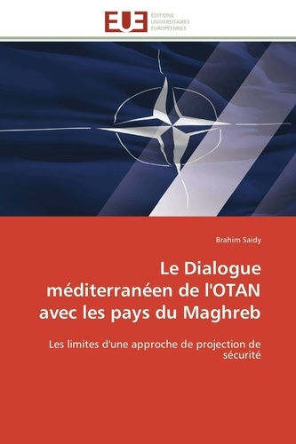 Brahim Saidy - Le Dialogue méditerranéen de l'OTAN avec les pays du Maghreb - Les limites d'une approche de projection de sécurité.