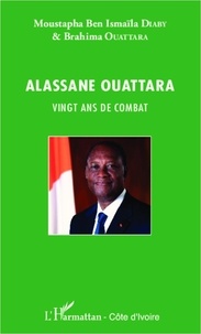 Brahima Ouattara et Moustapha Ben Ismaila Diaby - Alassane Ouattara, vingt ans de combat.