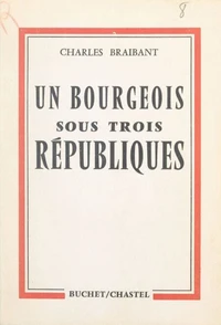 Un bourgeois sous trois Républiques
