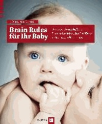 Brain Rules für Ihr Baby - Wie neurowissenschaftliche Erkenntnisse helfen, dass Ihr Kind schlau und glücklich werden kann.