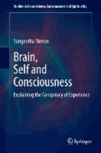 Brain, Self and Consciousness - Explaining the Conspiracy of Experience.