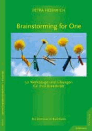 Brainstorming for One - 50 Werkzeuge und Übungen für Ihre Kreativität. Ein Seminar in Buchform.
