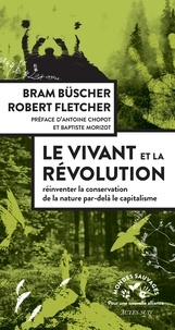 Bram Büscher et Robert Fletcher - Le vivant et la révolution - Réinventer la conservation de la nature après le capitalisme.