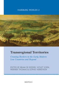 Bram De ridder et Violet Soen - Transregional Territories - Crossing Borders in the Early Modern Low Countries and Beyond.