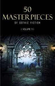 Bram Stoker et Mary Shelley - 50 Masterpieces of Gothic Fiction Vol. 1: Dracula, Frankenstein, The Tell-Tale Heart, The Picture Of Dorian Gray... (Halloween Stories).