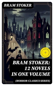 BRAM STOKER: 12 Novels in One Volume (Horror Classics Series)