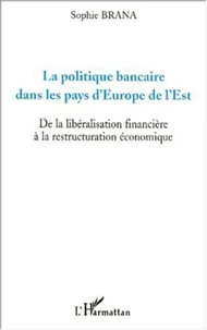 La politique bancaire dans les pays d'Europe de l'Est. De la libéralisation financière à la restructuration économique