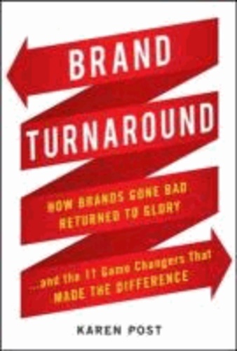 Brand Turnaround: How Brands Gone Bad Returned to Glory and the 7 Game Changers that Made the Difference.