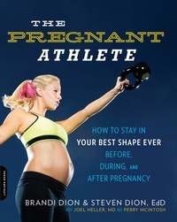 Brandi Dion et Steven Dion - The Pregnant Athlete - How to Stay in Your Best Shape Ever -- Before, During, and After Pregnancy.