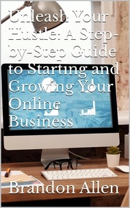  Brandon Allen - Unleash Your Hustle: A Step-by-Step Guide to Starting and Growing Your Online Business.