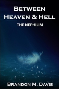 Ebooks rapidshare téléchargement gratuit Between Heaven & Hell: The Nephilim  - Between Heaven & Hell, #2  9798201002237 par Brandon Davis