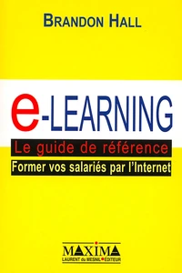 E-Learning, Le Guide De Reference. Former Vos Salaries Par L'Internet