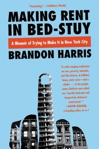 Brandon Harris - Making Rent in Bed-Stuy - A Memoir of Trying to Get By in New York City.