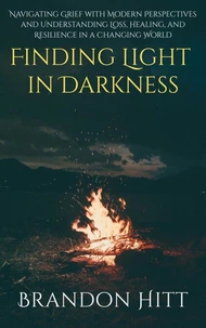 Finding Light in Darkness: Navigating Grief with Modern Perspectives and Understanding Loss, Healing, and Resilience in a Changing World