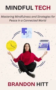Mindful Tech: Mastering Mindfulness and Strategies for Peace in a Connected World