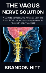 The Vagus Nerve Solution: A Guide to Harnessing Its Power for Calm and Stress Relief. Learn to use the vagus nerve for relaxation and inner peace