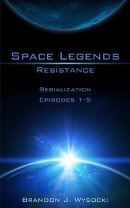  Brandon J. Wysocki - Space Legends - Resistance (Serialization Episodes 1-5).