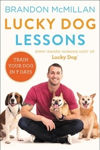 Brandon McMillan - Lucky Dog Lessons - From Renowned Expert Dog Trainer and Host of Lucky Dog: Reunions.