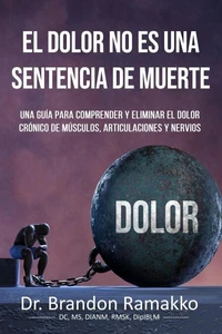 El dolor no es una sentencia de muerte: una guía para comprender y eliminar el dolor crónico de músculos, articulaciones y nervios