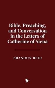Bible, Preaching, and Conversation in the Letters of Catherine of Siena