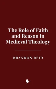 The Role of Faith and Reason in Medieval Theology