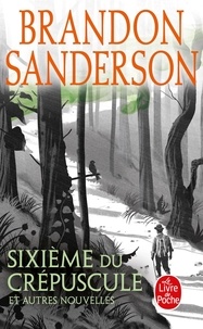 Brandon Sanderson - Sixième du crépuscule et autres nouvelles.