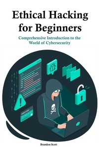  Brandon Scott - Ethical Hacking for Beginners: Comprehensive Introduction to the  World of Cybersecurity.