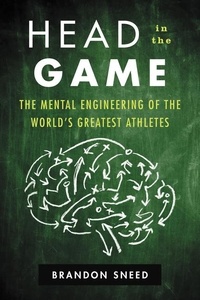 Brandon Sneed - Head in the Game - The Mental Engineering of the World's Greatest Athletes.