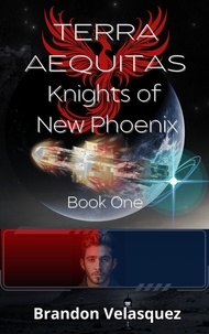  Brandon Velasquez - Terra Aequitas: Knights of New Phoenix - Terra Aequitas Book One.