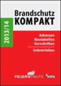 Brandschutz Kompakt 2013/14 - Adressen - Bautabellen - Vorschriften / Industriebau.