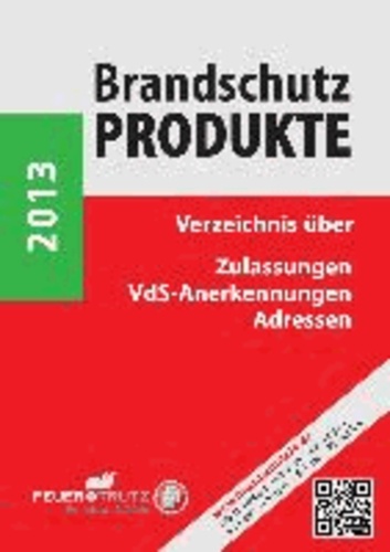 Brandschutzprodukte 2013 - Verzeichnis über Zulassungen - VdS-Anerkennungen - Adressen.