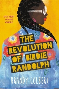 Brandy Colbert - The Revolution of Birdie Randolph.