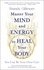 Master Your Mind and Energy to Heal Your Body. You Can Be Your Own Cure
