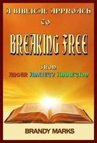 A Biblical Approach to Breaking Free from Anger, Anxiety Addiction