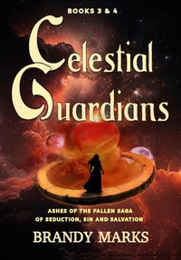 Celestial Guardians, Ashes of the Fallen Saga of Seduction, Sin and Salvation books 3 &amp; 4