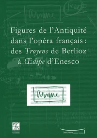 Figures de l'Antiquité dans l'opéra français : des Troyens de Berlioz à Oedipe d'Enesco