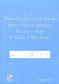 Présence du XVIIIe siècle dans l'opéra français du XIXe siècle d'Adam à Massenet