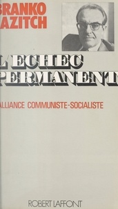 Branko Lazitch et Georges Liébert - L'échec permanent - L'alliance socialiste-communiste.
