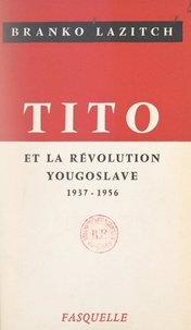 Branko Lazitch - Tito et la révolution yougoslave - 1937-1956.