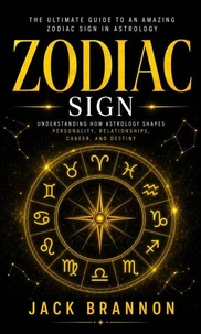Zodiac Sign: The Ultimate Guide to an Amazing Zodiac Sign in Astrology