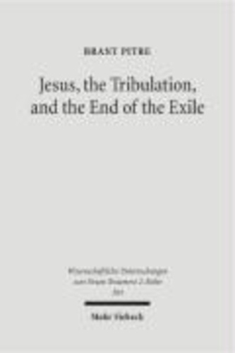 Brant Pitre - Jesus, the Tribulation, and the End of the Exile - Restoration Eschatology and the Origin of the Atonement.