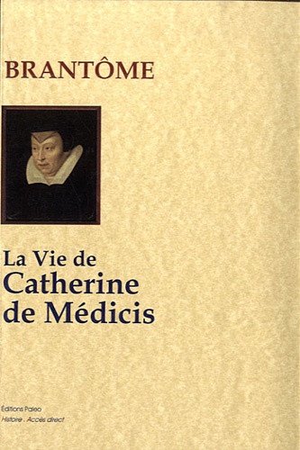  Brantôme - La vie de Catherine de Médicis.