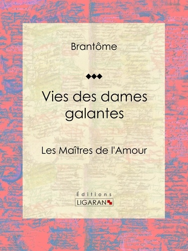  Brantôme et  Ligaran - Vies des dames galantes - Les Maîtres de l'Amour.